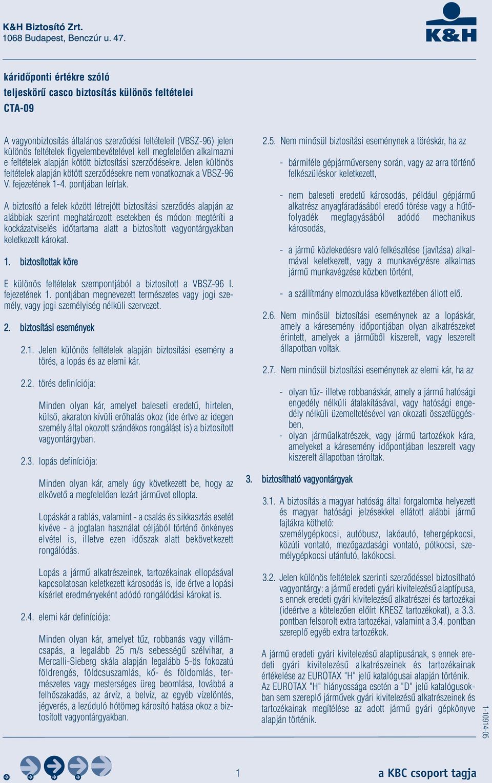 A biztosító a felek között létrejött biztosítási szerződés alapján az alábbiak szerint meghatározott esetekben és módon megtéríti a kockázatviselés időtartama alatt a biztosított vagyontárgyakban