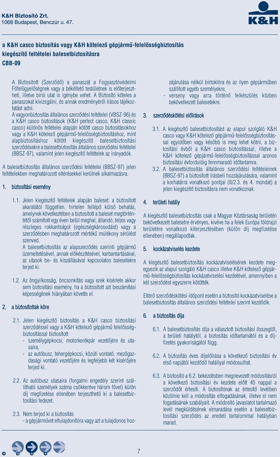 A vagyonbiztosítás általános szerződési feltételei (VBSZ-96) és a K&H casco biztosítások (K&H perfect casco, K&H classic casco) különös feltételei alapján kötött casco biztosításokhoz vagy a K&H