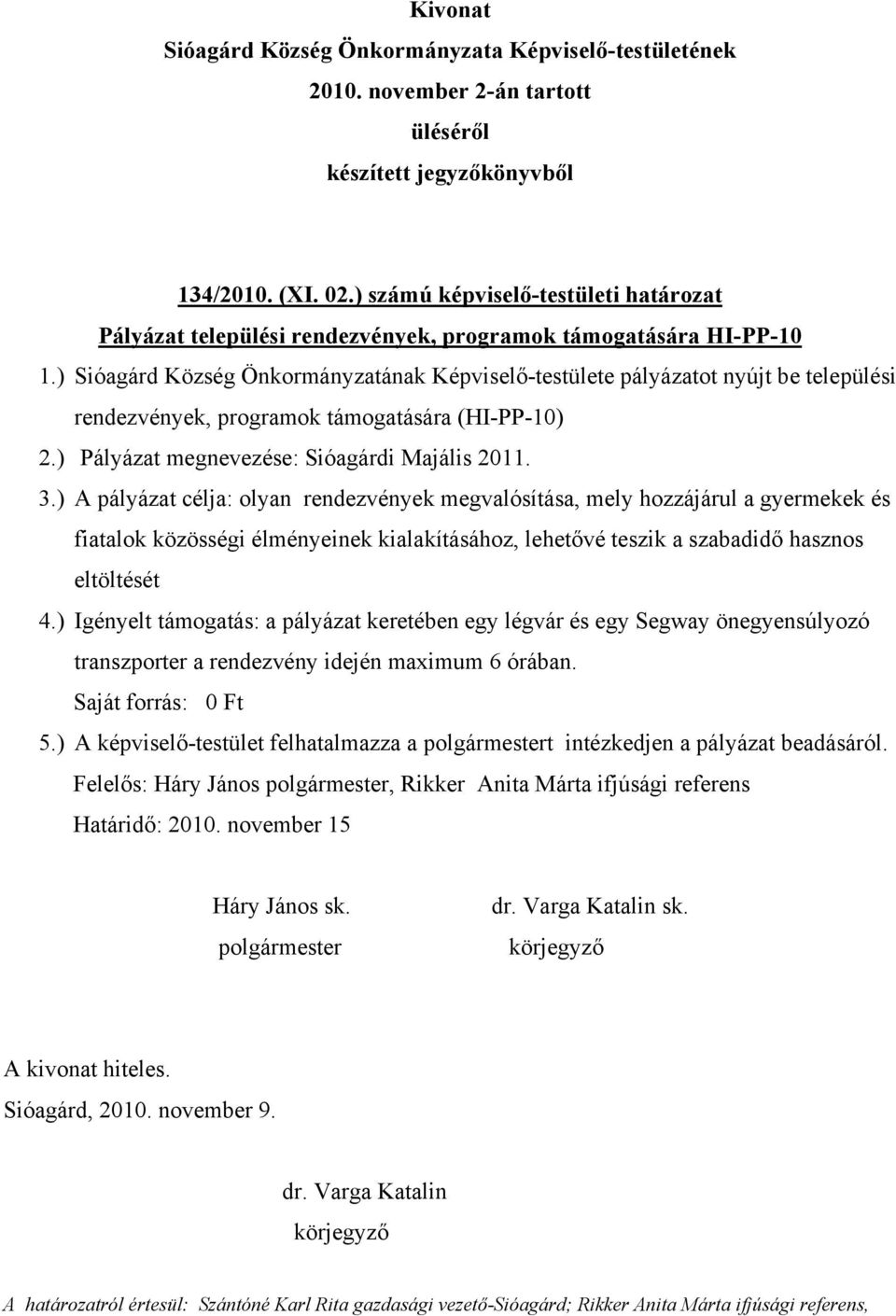 ) A pályázat célja: olyan rendezvények megvalósítása, mely hozzájárul a gyermekek és fiatalok közösségi élményeinek kialakításához, lehetővé teszik a szabadidő hasznos eltöltését 4.