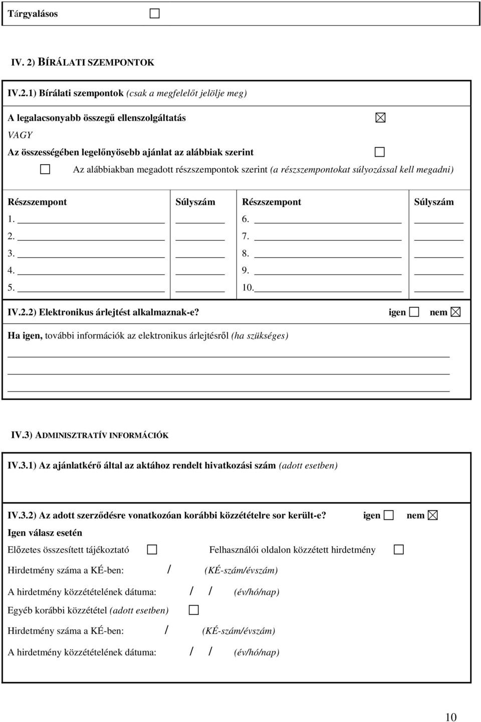 1) Bírálati szempontok (csak a megfelelőt jelölje meg) A legalacsonyabb összegű ellenszolgáltatás VAGY Az összességében legelőnyösebb ajánlat az alábbiak szerint Az alábbiakban megadott