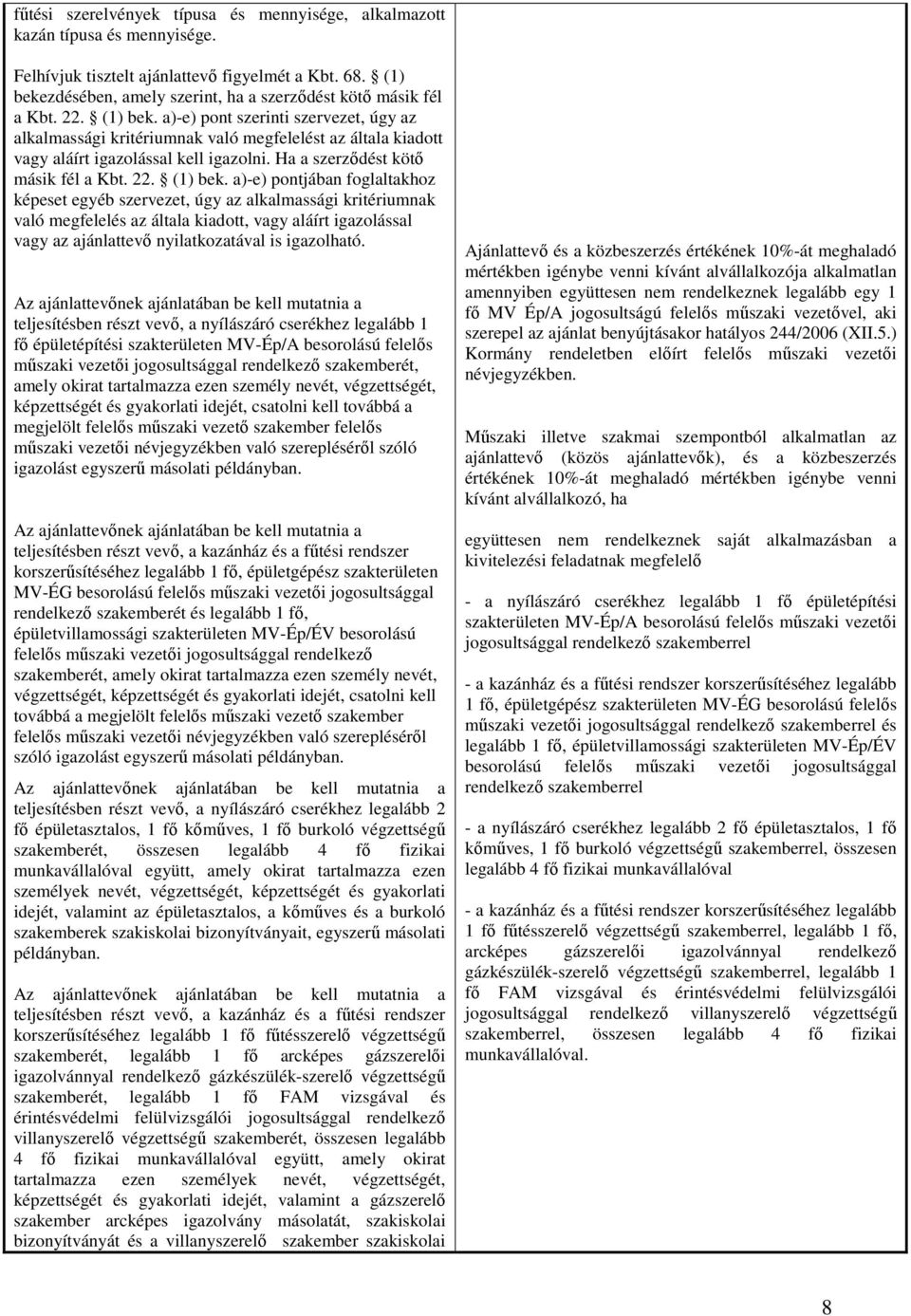 a)-e) pont szerinti szervezet, úgy az alkalmassági kritériumnak való megfelelést az általa kiadott vagy aláírt igazolással kell igazolni. Ha a szerződést kötő másik fél a Kbt. 22. (1) bek.