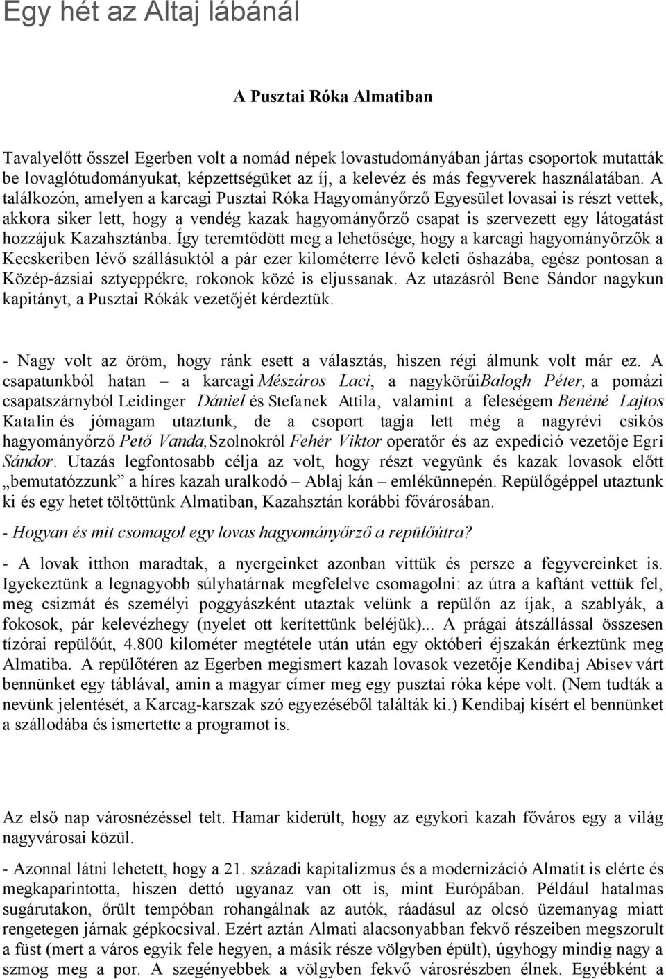 A találkozón, amelyen a karcagi Pusztai Róka Hagyományőrző Egyesület lovasai is részt vettek, akkora siker lett, hogy a vendég kazak hagyományőrző csapat is szervezett egy látogatást hozzájuk