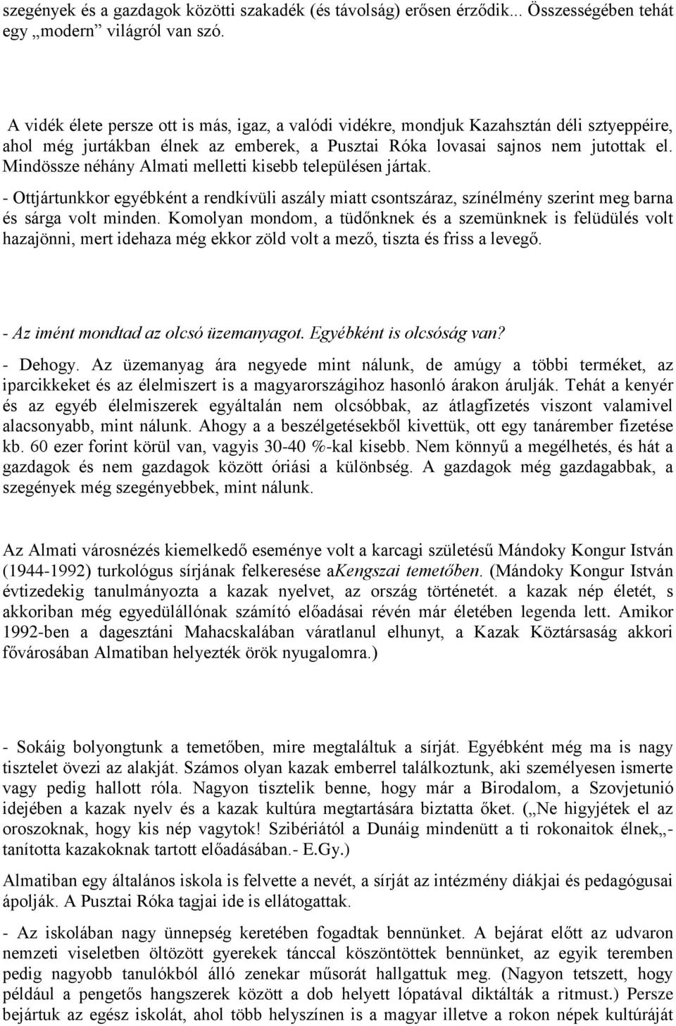 Mindössze néhány Almati melletti kisebb településen jártak. - Ottjártunkkor egyébként a rendkívüli aszály miatt csontszáraz, színélmény szerint meg barna és sárga volt minden.