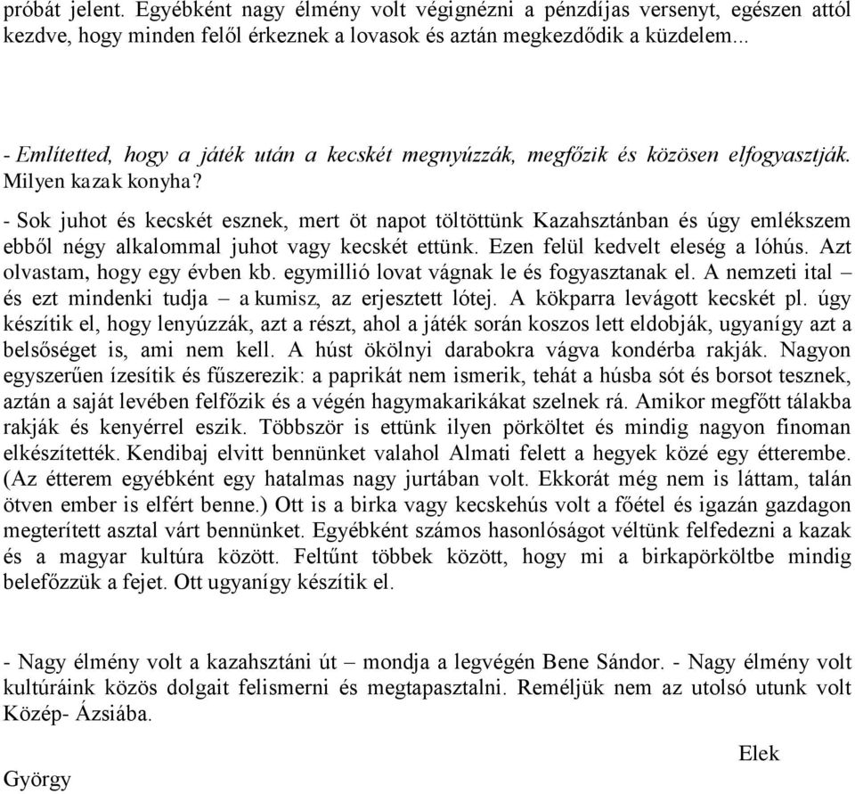 - Sok juhot és kecskét esznek, mert öt napot töltöttünk Kazahsztánban és úgy emlékszem ebből négy alkalommal juhot vagy kecskét ettünk. Ezen felül kedvelt eleség a lóhús.