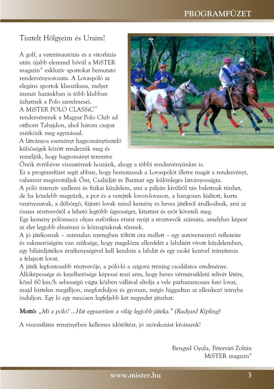 A MiSTER POLO CLASSiC rendezvénynek a Magyar Polo Club ad otthont Tabajdon, ahol három csapat mérkôzik meg egymással.