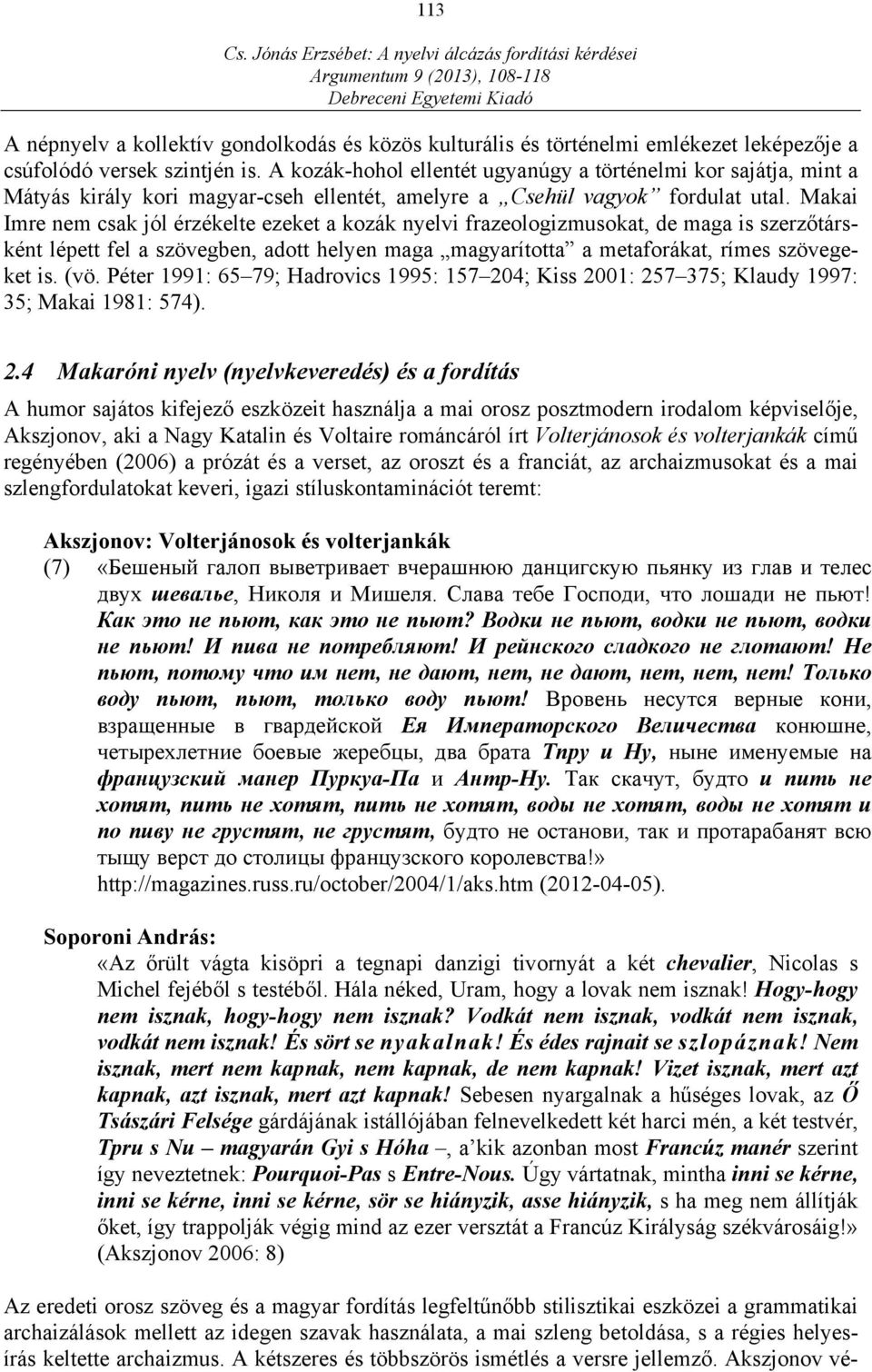 Makai Imre nem csak jól érzékelte ezeket a kozák nyelvi frazeologizmusokat, de maga is szerzőtársként lépett fel a szövegben, adott helyen maga magyarította a metaforákat, rímes szövegeket is. (vö.