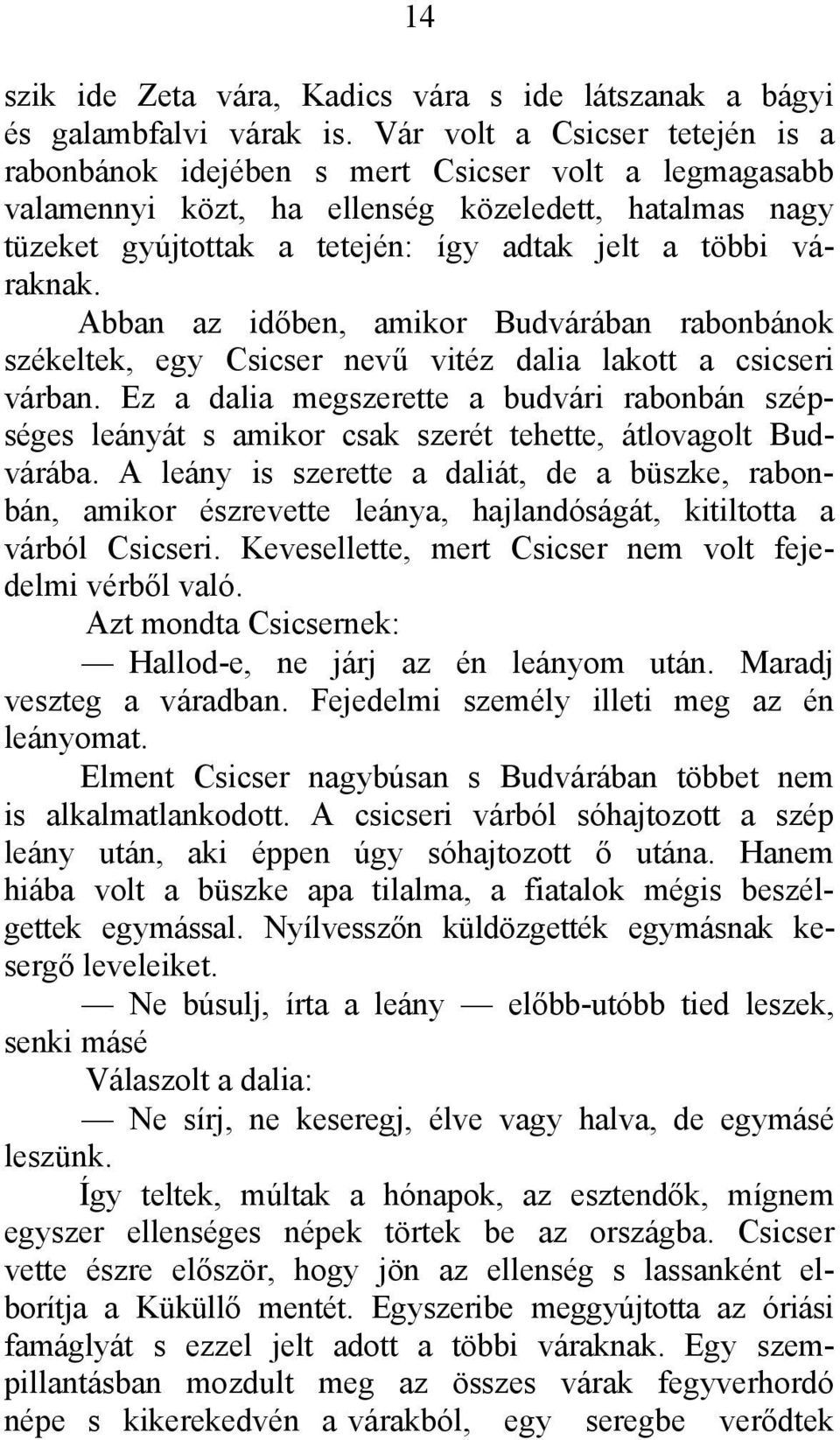 váraknak. Abban az időben, amikor Budvárában rabonbánok székeltek, egy Csicser nevű vitéz dalia lakott a csicseri várban.