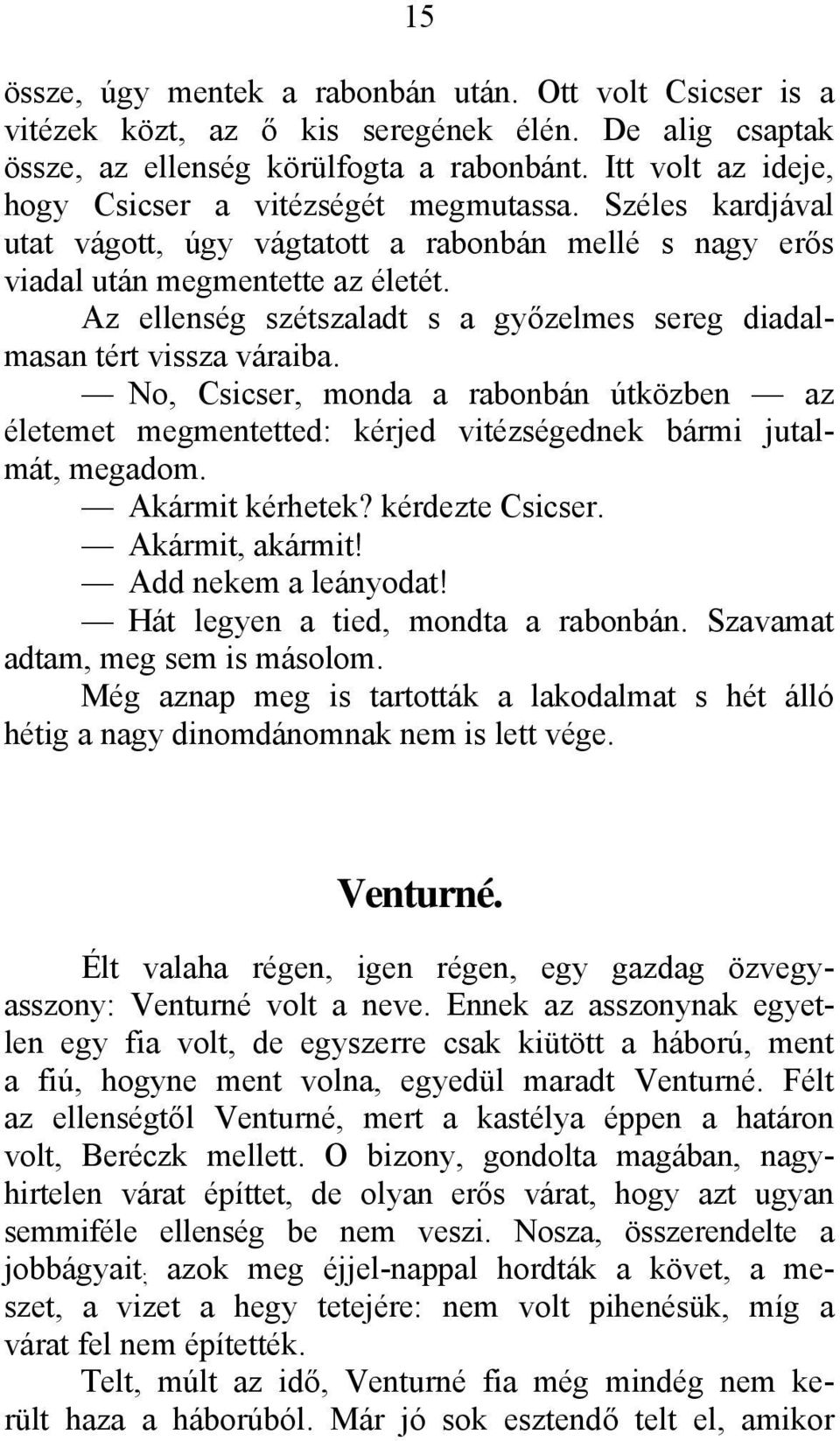 Az ellenség szétszaladt s a győzelmes sereg diadalmasan tért vissza váraiba. No, Csicser, monda a rabonbán útközben az életemet megmentetted: kérjed vitézségednek bármi jutalmát, megadom.