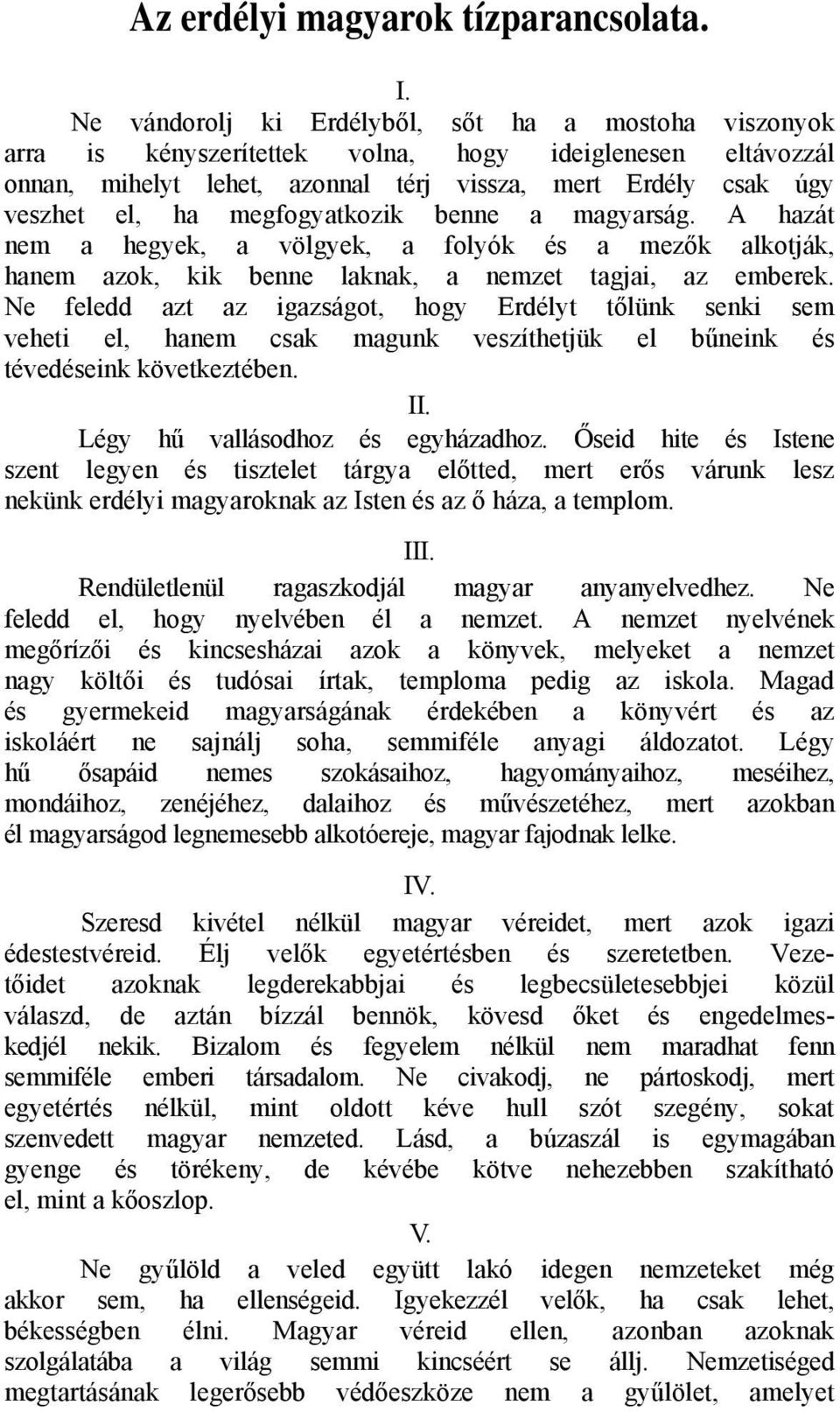 megfogyatkozik benne a magyarság. A hazát nem a hegyek, a völgyek, a folyók és a mezők alkotják, hanem azok, kik benne laknak, a nemzet tagjai, az emberek.