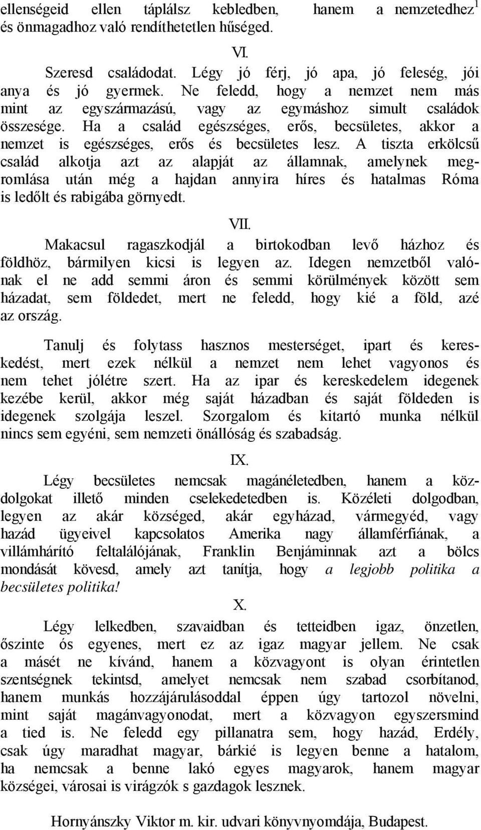 A tiszta erkölcsű család alkotja azt az alapját az államnak, amelynek megromlása után még a hajdan annyira híres és hatalmas Róma is ledőlt és rabigába görnyedt. VII.