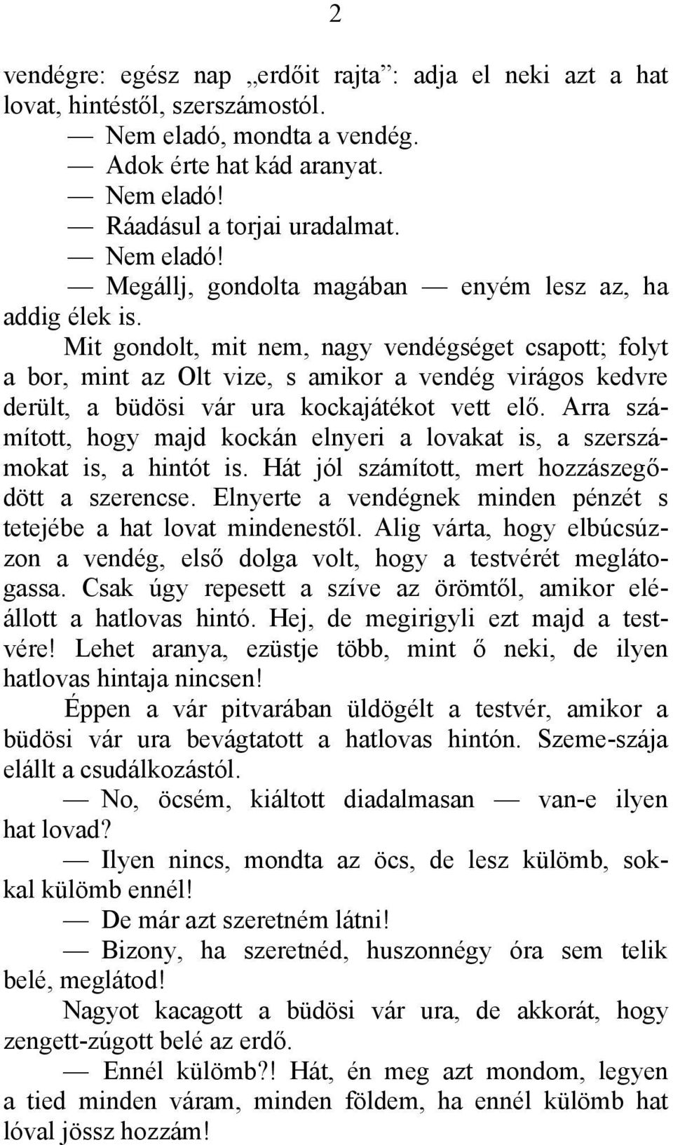 Arra számított, hogy majd kockán elnyeri a lovakat is, a szerszámokat is, a hintót is. Hát jól számított, mert hozzászegődött a szerencse.