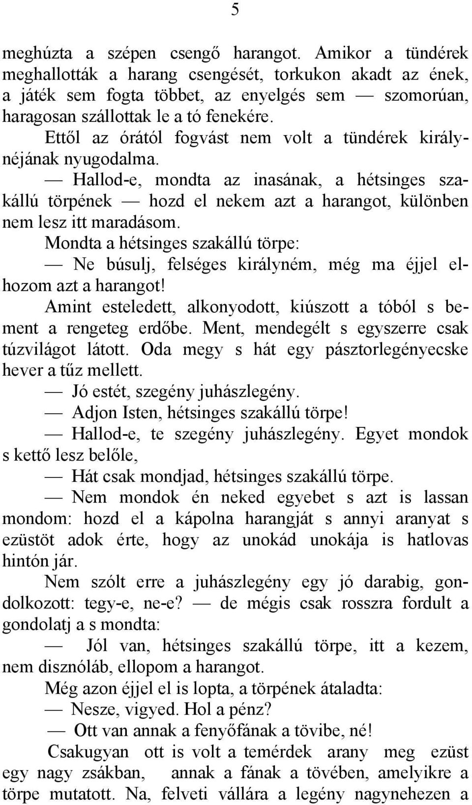 Ettől az órától fogvást nem volt a tündérek királynéjának nyugodalma. Hallod-e, mondta az inasának, a hétsinges szakállú törpének hozd el nekem azt a harangot, különben nem lesz itt maradásom.