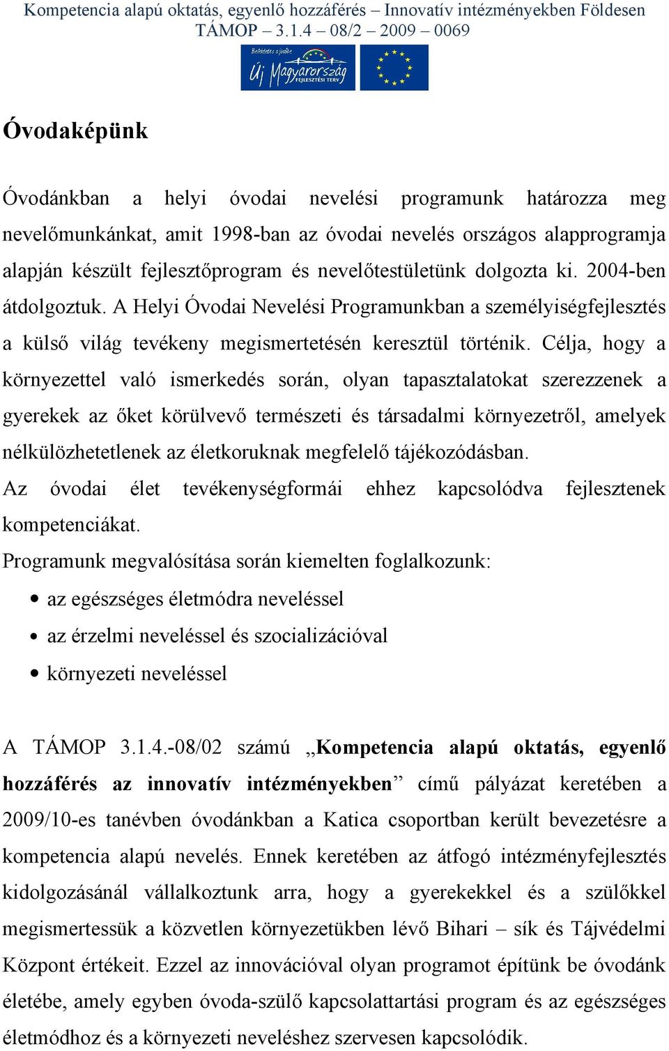 Célja, hogy a környezettel való ismerkedés során, olyan tapasztalatokat szerezzenek a gyerekek az őket körülvevő természeti és társadalmi környezetről, amelyek nélkülözhetetlenek az életkoruknak