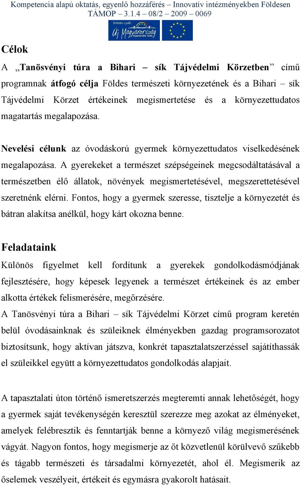 A gyerekeket a természet szépségeinek megcsodáltatásával a természetben élő állatok, növények megismertetésével, megszerettetésével szeretnénk elérni.