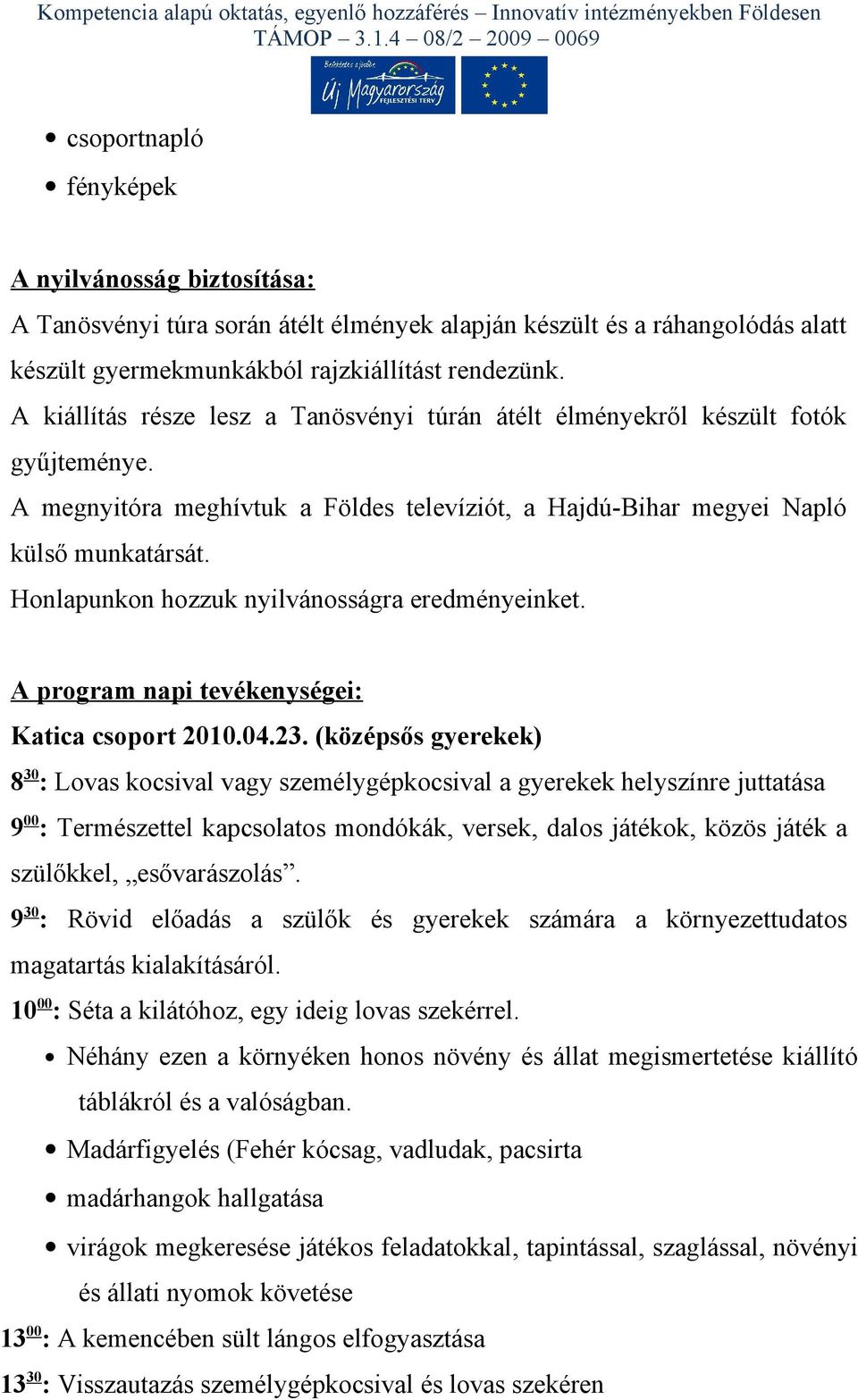 Honlapunkon hozzuk nyilvánosságra eredményeinket. A program napi tevékenységei: Katica csoport 2010.04.23.