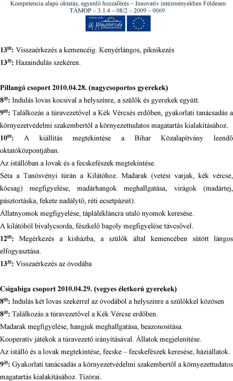 9 00 : Találkozás a túravezetővel a Kék Vércsés erdőben, gyakorlati tanácsadás a környezetvédelmi szakembertől a környezettudatos magatartás kialakításához.