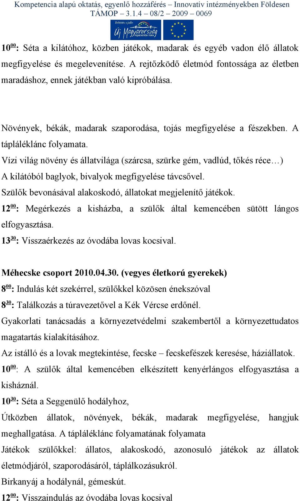 Vízi világ növény és állatvilága (szárcsa, szürke gém, vadlúd, tőkés réce ) A kilátóból baglyok, bivalyok megfigyelése távcsővel. Szülők bevonásával alakoskodó, állatokat megjelenítő játékok.