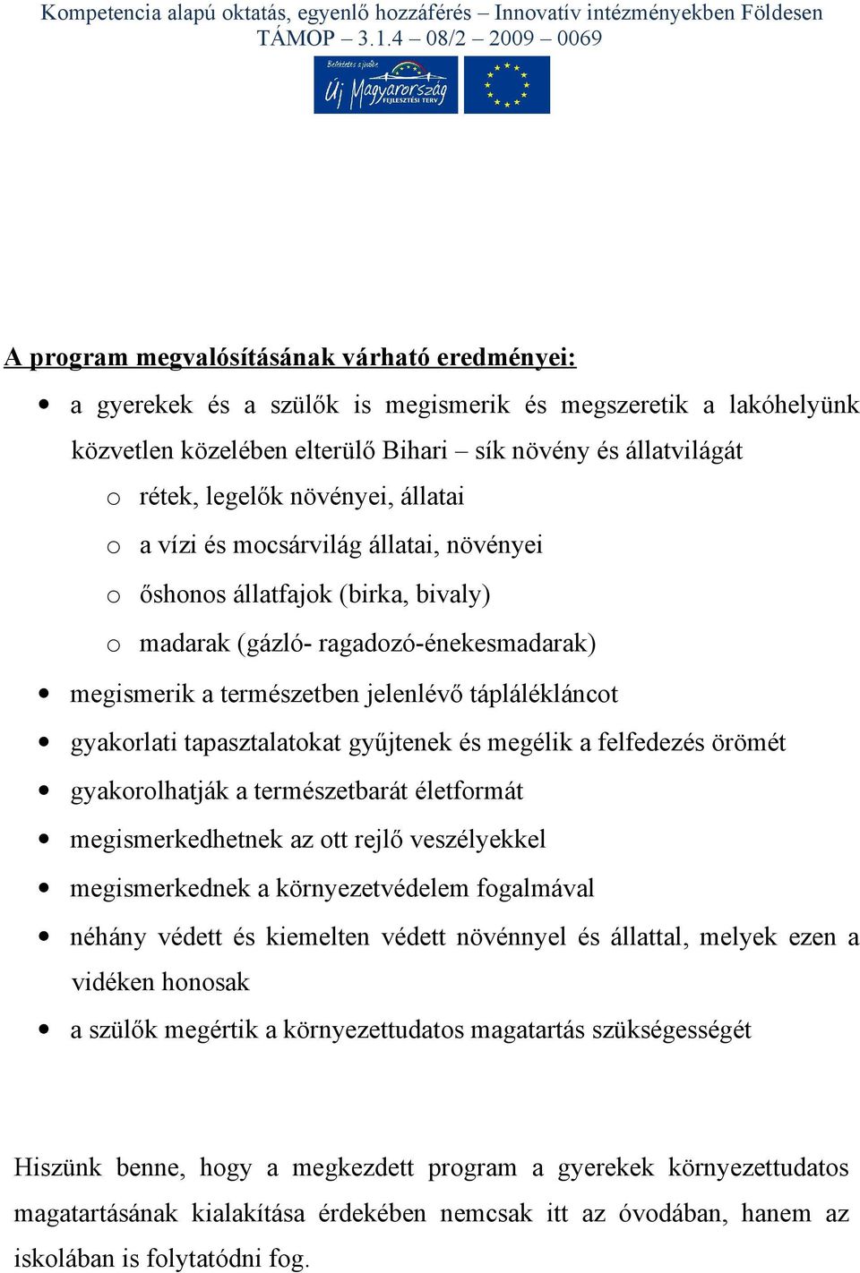 gyakorlati tapasztalatokat gyűjtenek és megélik a felfedezés örömét gyakorolhatják a természetbarát életformát megismerkedhetnek az ott rejlő veszélyekkel megismerkednek a környezetvédelem fogalmával