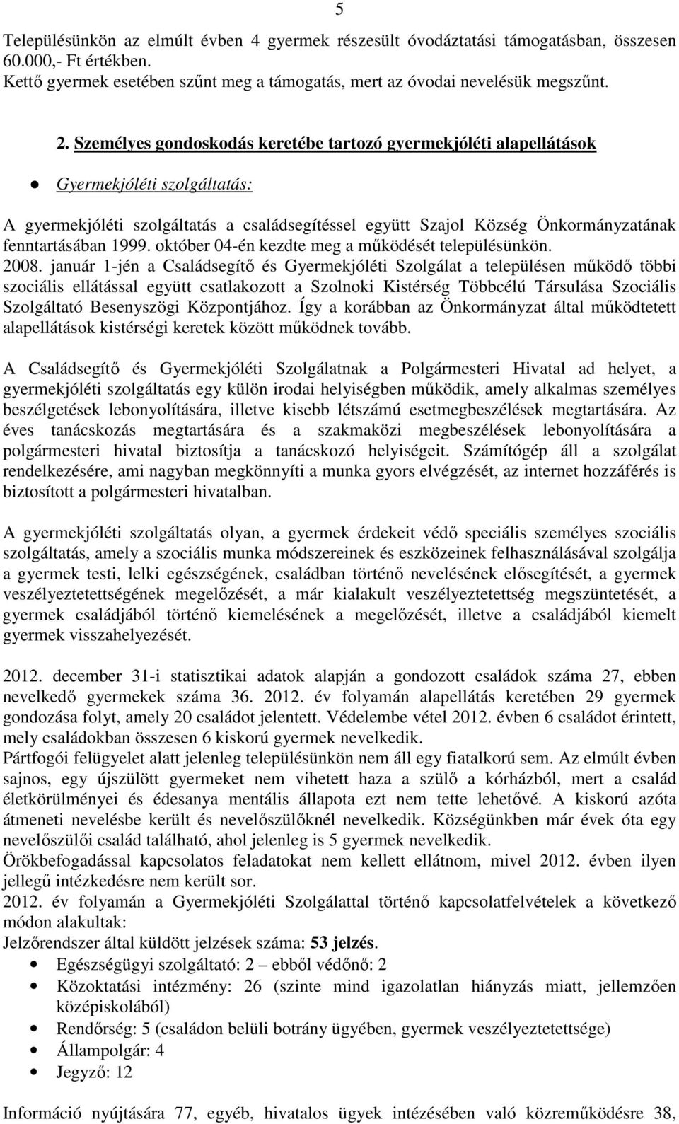 1999. október 04-én kezdte meg a működését településünkön. 2008.