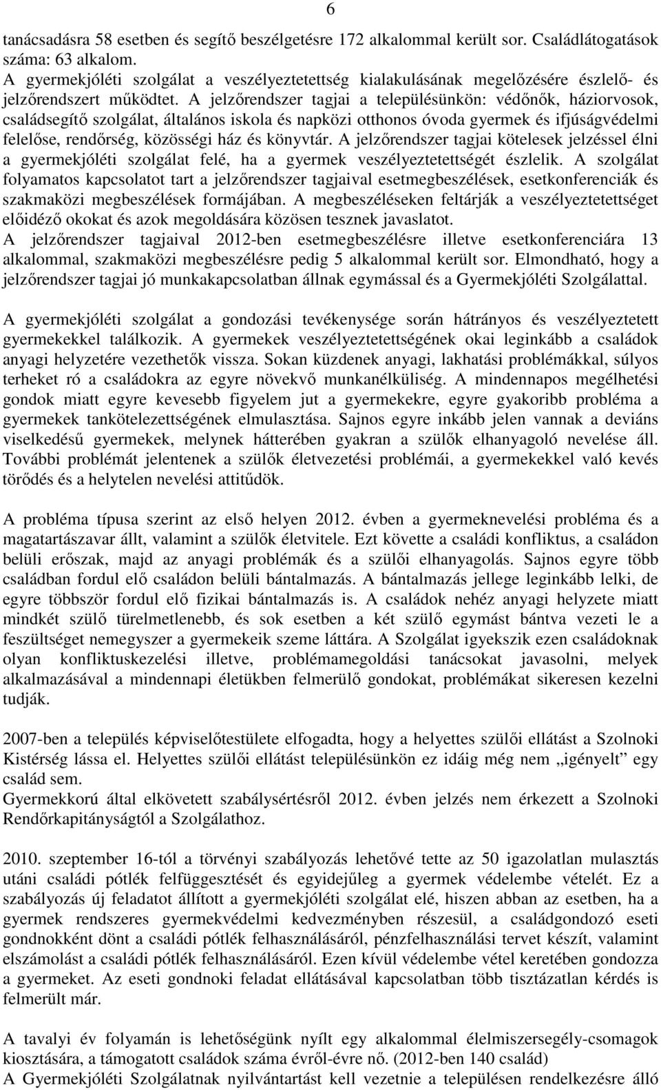 A jelzőrendszer tagjai a településünkön: védőnők, háziorvosok, családsegítő szolgálat, általános iskola és napközi otthonos óvoda gyermek és ifjúságvédelmi felelőse, rendőrség, közösségi ház és