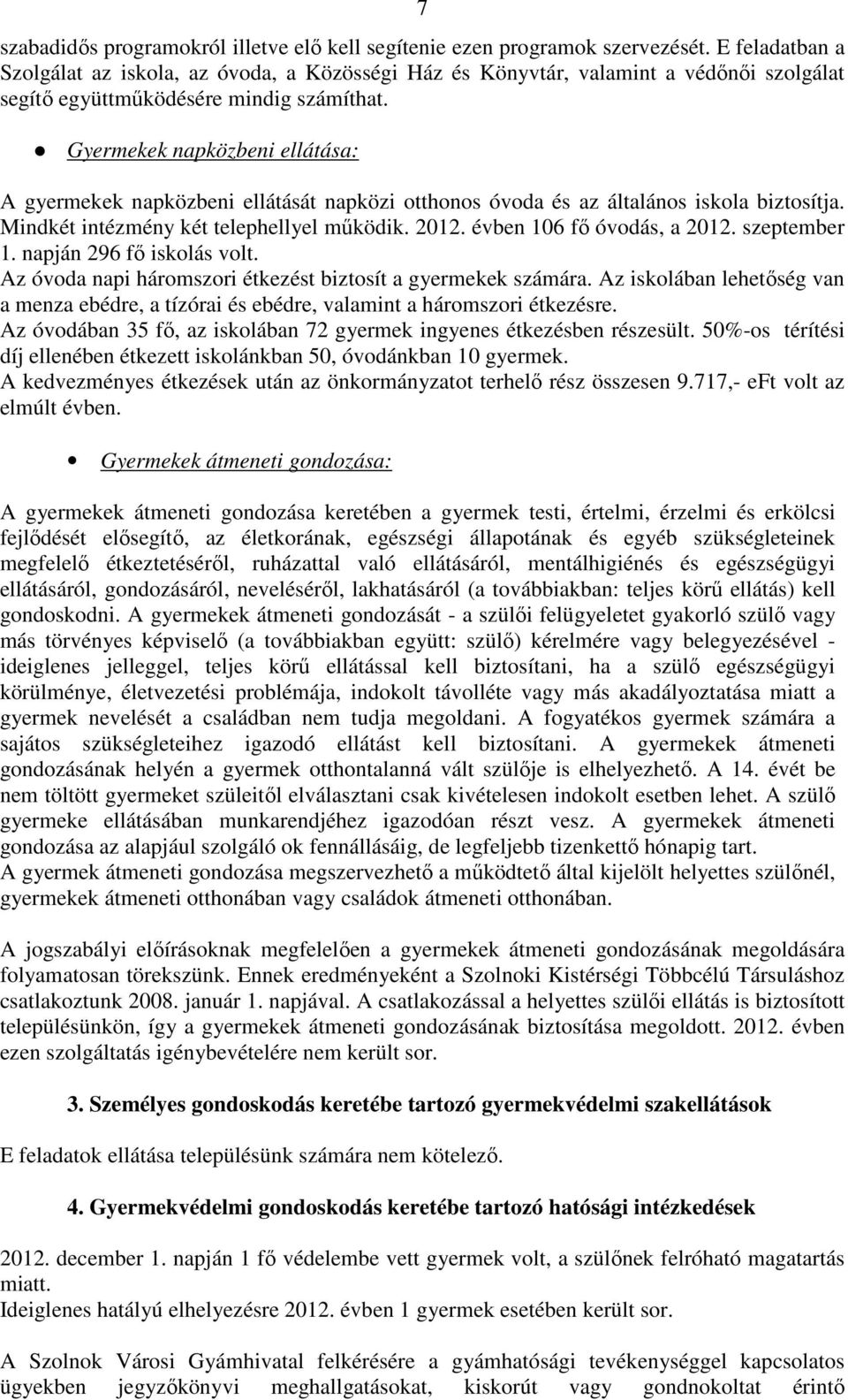 Gyermekek napközbeni ellátása: A gyermekek napközbeni ellátását napközi otthonos óvoda és az általános iskola biztosítja. Mindkét intézmény két telephellyel működik. 2012. évben 106 fő óvodás, a 2012.