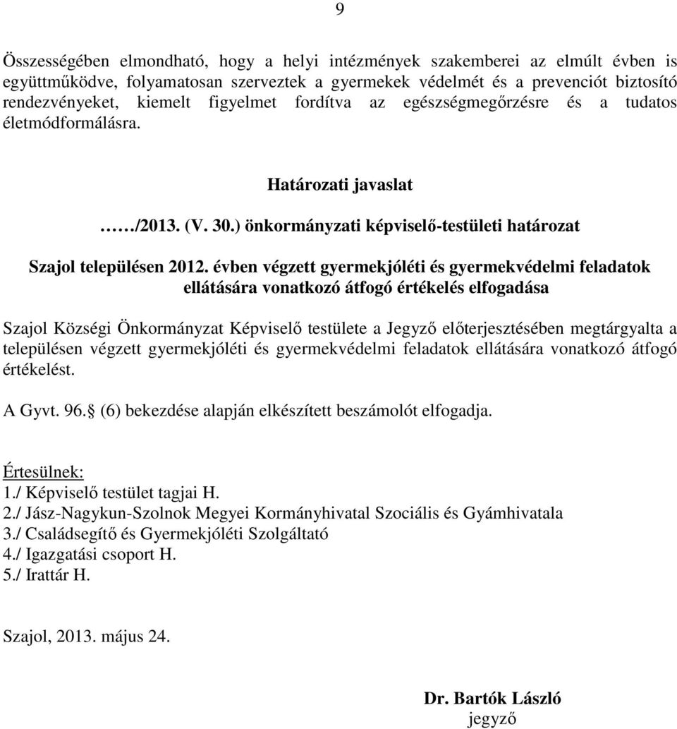 évben végzett gyermekjóléti és gyermekvédelmi feladatok ellátására vonatkozó átfogó értékelés elfogadása Szajol Községi Önkormányzat Képviselő testülete a Jegyző előterjesztésében megtárgyalta a