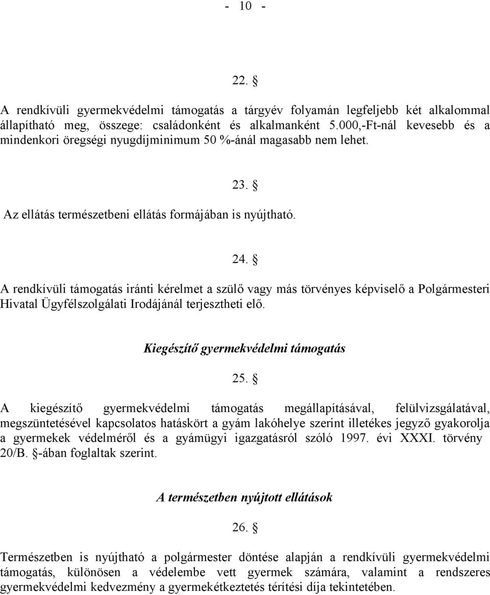 A rendkívüli támogatás iránti kérelmet a szülő vagy más törvényes képviselő a Polgármesteri Hivatal Ügyfélszolgálati Irodájánál terjesztheti elő. Kiegészítő gyermekvédelmi támogatás 25.