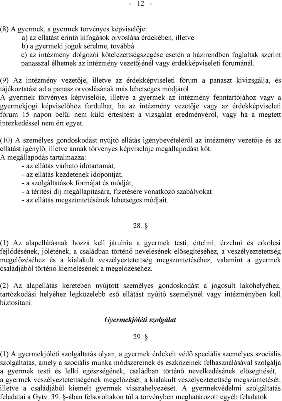 (9) Az intézmény vezetője, illetve az érdekképviseleti fórum a panaszt kivizsgálja, és tájékoztatást ad a panasz orvoslásának más lehetséges módjáról.