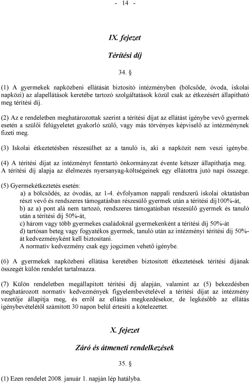 (2) Az e rendeletben meghatározottak szerint a térítési díjat az ellátást igénybe vevő gyermek esetén a szülői felügyeletet gyakorló szülő, vagy más törvényes képviselő az intézménynek fizeti meg.