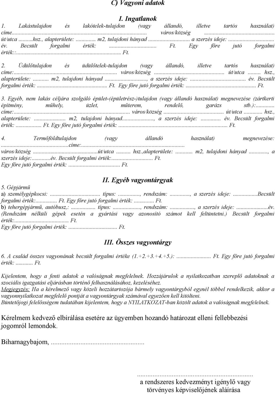 .. út/utca... hsz., alapterülete:... m2, tulajdoni hányad..., a szerzés ideje:... év. Becsült forgalmi érték:... Ft. Egy főre jutó forgalmi érték:... Ft. 3.