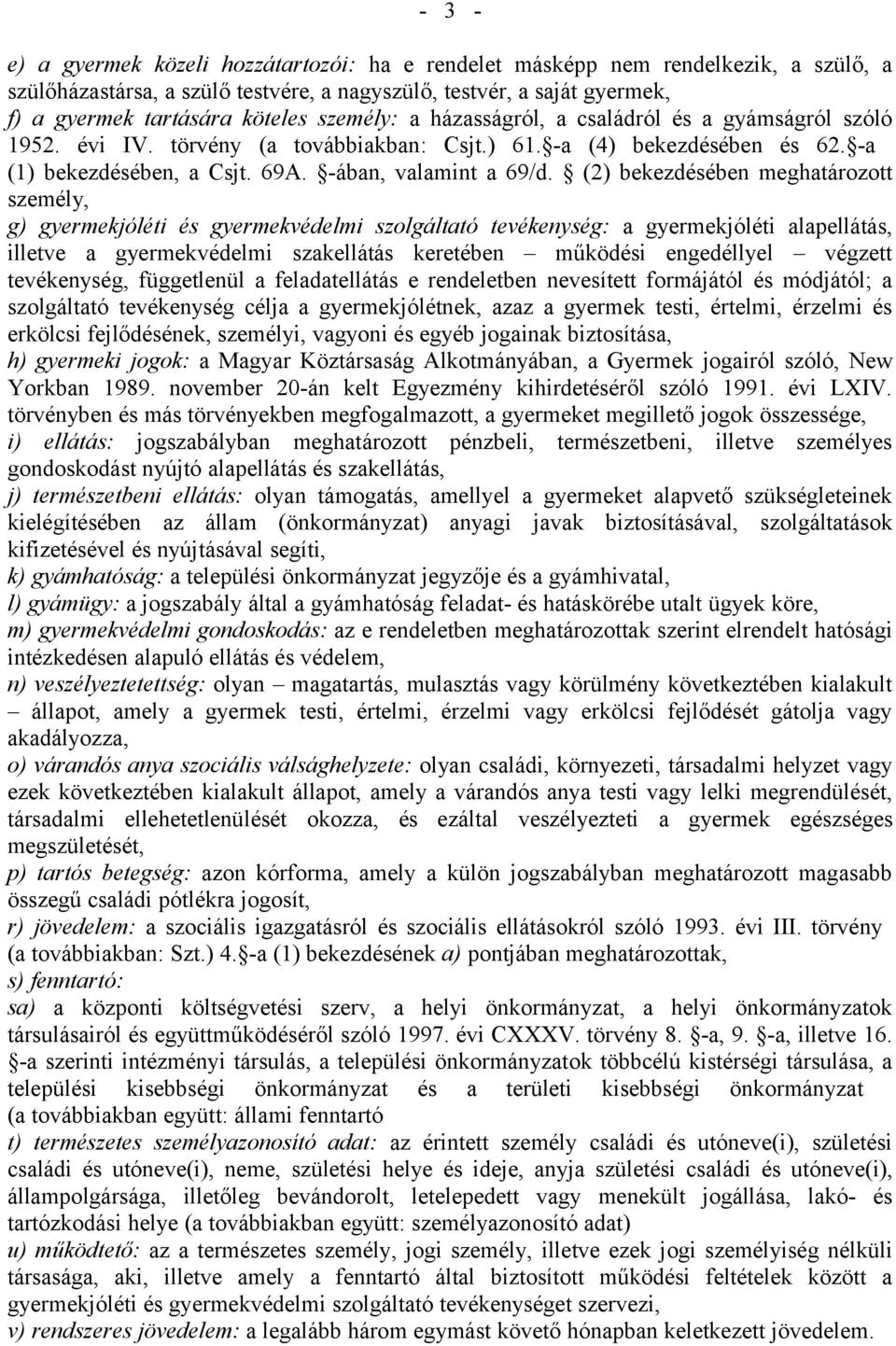 (2) bekezdésében meghatározott személy, g) gyermekjóléti és gyermekvédelmi szolgáltató tevékenység: a gyermekjóléti alapellátás, illetve a gyermekvédelmi szakellátás keretében működési engedéllyel