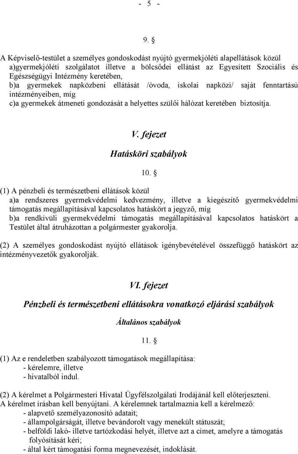 keretében, b)a gyermekek napközbeni ellátását /óvoda, iskolai napközi/ saját fenntartású intézményeiben, míg c)a gyermekek átmeneti gondozását a helyettes szülői hálózat keretében biztosítja. V.