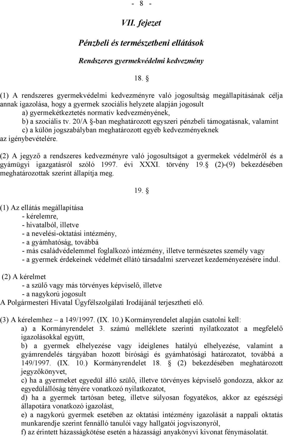 b) a szociális tv. 20/A -ban meghatározott egyszeri pénzbeli támogatásnak, valamint c) a külön jogszabályban meghatározott egyéb kedvezményeknek az igénybevételére.