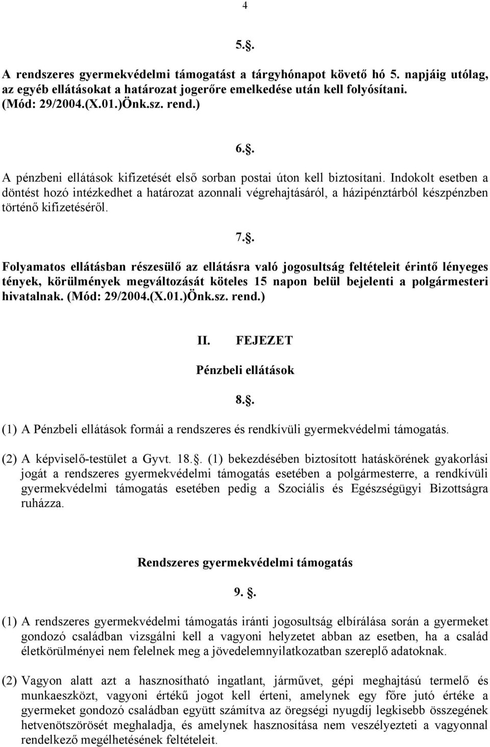 Indokolt esetben a döntést hozó intézkedhet a határozat azonnali végrehajtásáról, a házipénztárból készpénzben történő kifizetéséről. 7.