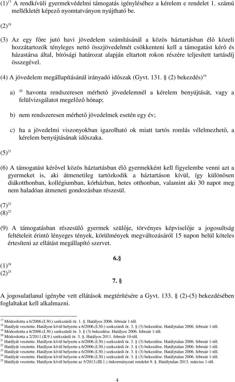 határozat alapján eltartott rokon részére teljesített tartásdíj összegével. (4) A jövedelem megállapításánál irányadó idıszak (Gyvt. 131.