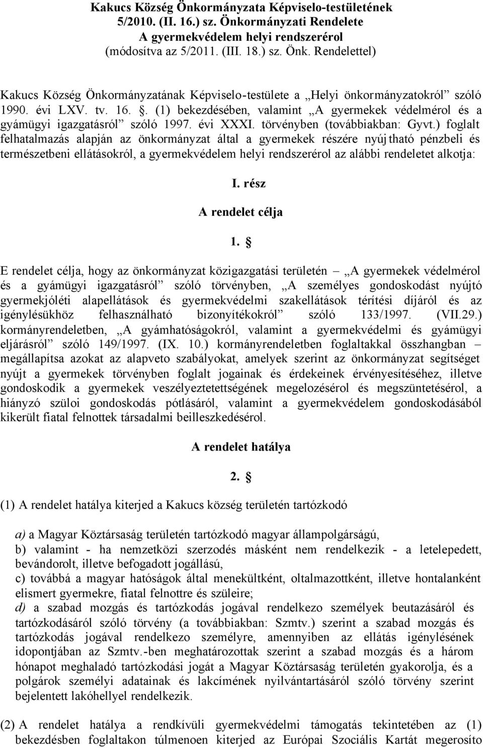 ) foglalt felhatalmazás alapján az önkormányzat által a gyermekek részére nyújtható pénzbeli és természetbeni ellátásokról, a gyermekvédelem helyi rendszerérol az alábbi rendeletet alkotja: I.