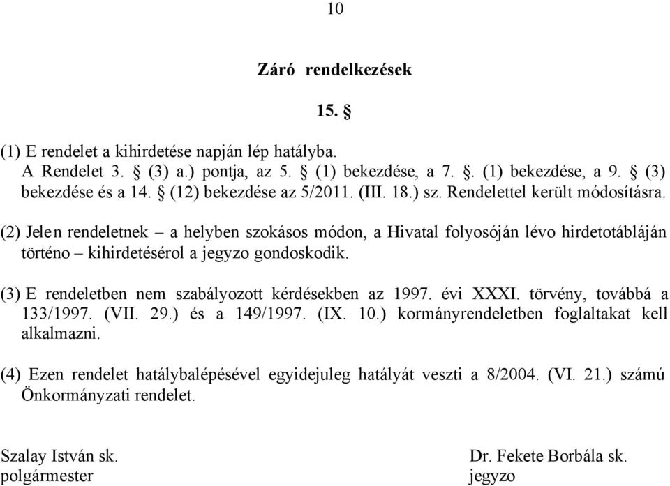 (2) Jelen rendeletnek a helyben szokásos módon, a Hivatal folyosóján lévo hirdetotábláján történo kihirdetésérol a jegyzo gondoskodik.