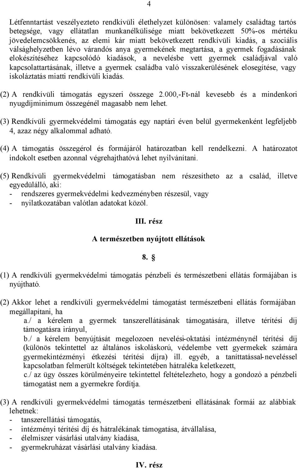 családjával való kapcsolattartásának, illetve a gyermek családba való visszakerülésének elosegítése, vagy iskoláztatás miatti rendkívüli kiadás. (2) A rendkívüli támogatás egyszeri összege 2.