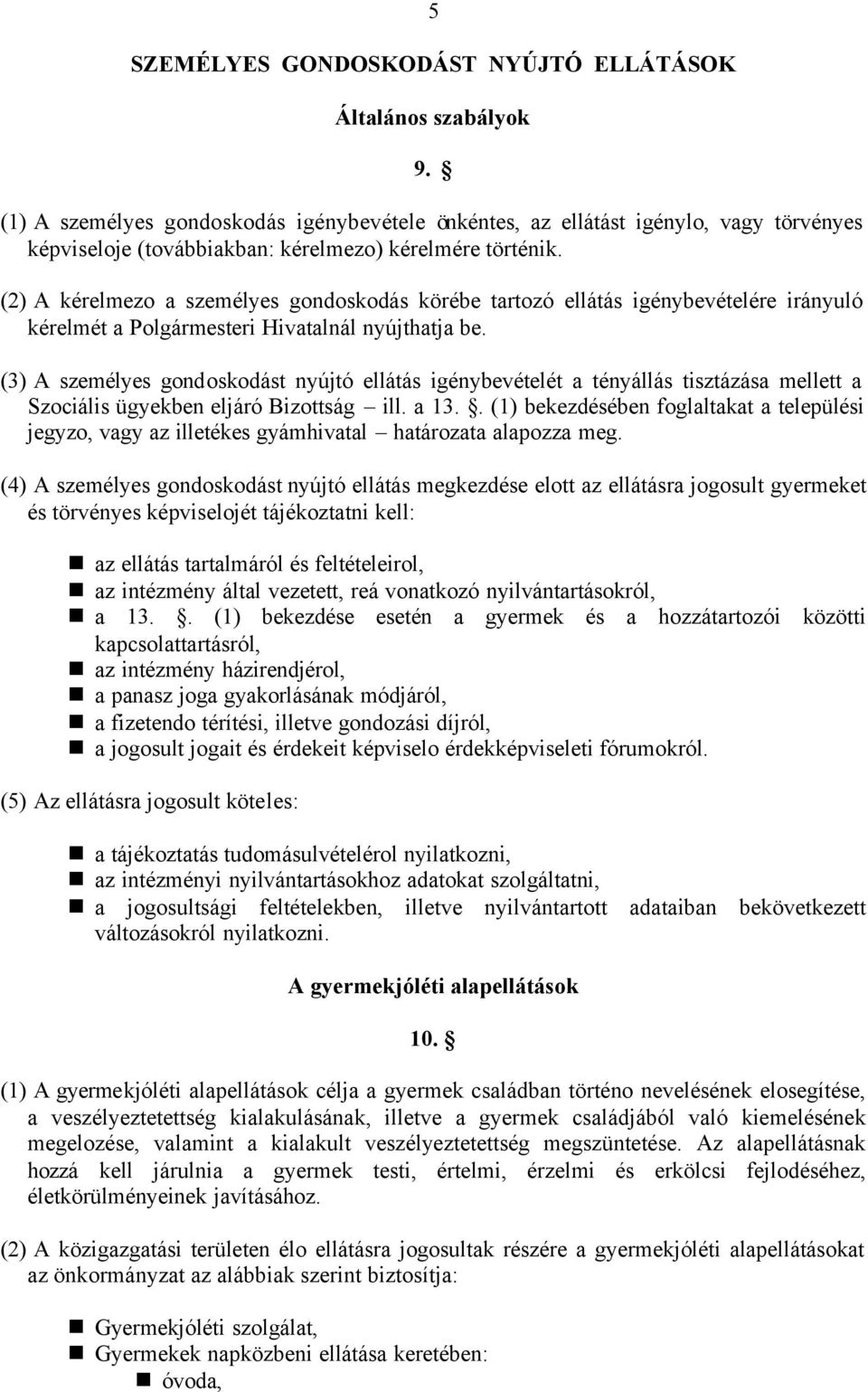 (2) A kérelmezo a személyes gondoskodás körébe tartozó ellátás igénybevételére irányuló kérelmét a Polgármesteri Hivatalnál nyújthatja be.