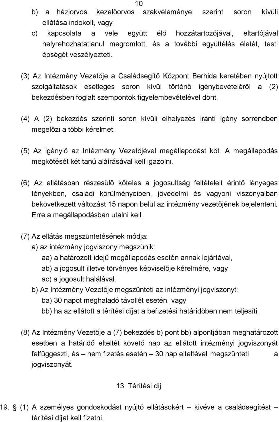 (3) Az Intézmény Vezetője a Családsegítő Központ Berhida keretében nyújtott szolgáltatások esetleges soron kívül történő igénybevételéről a (2) bekezdésben foglalt szempontok figyelembevételével dönt.