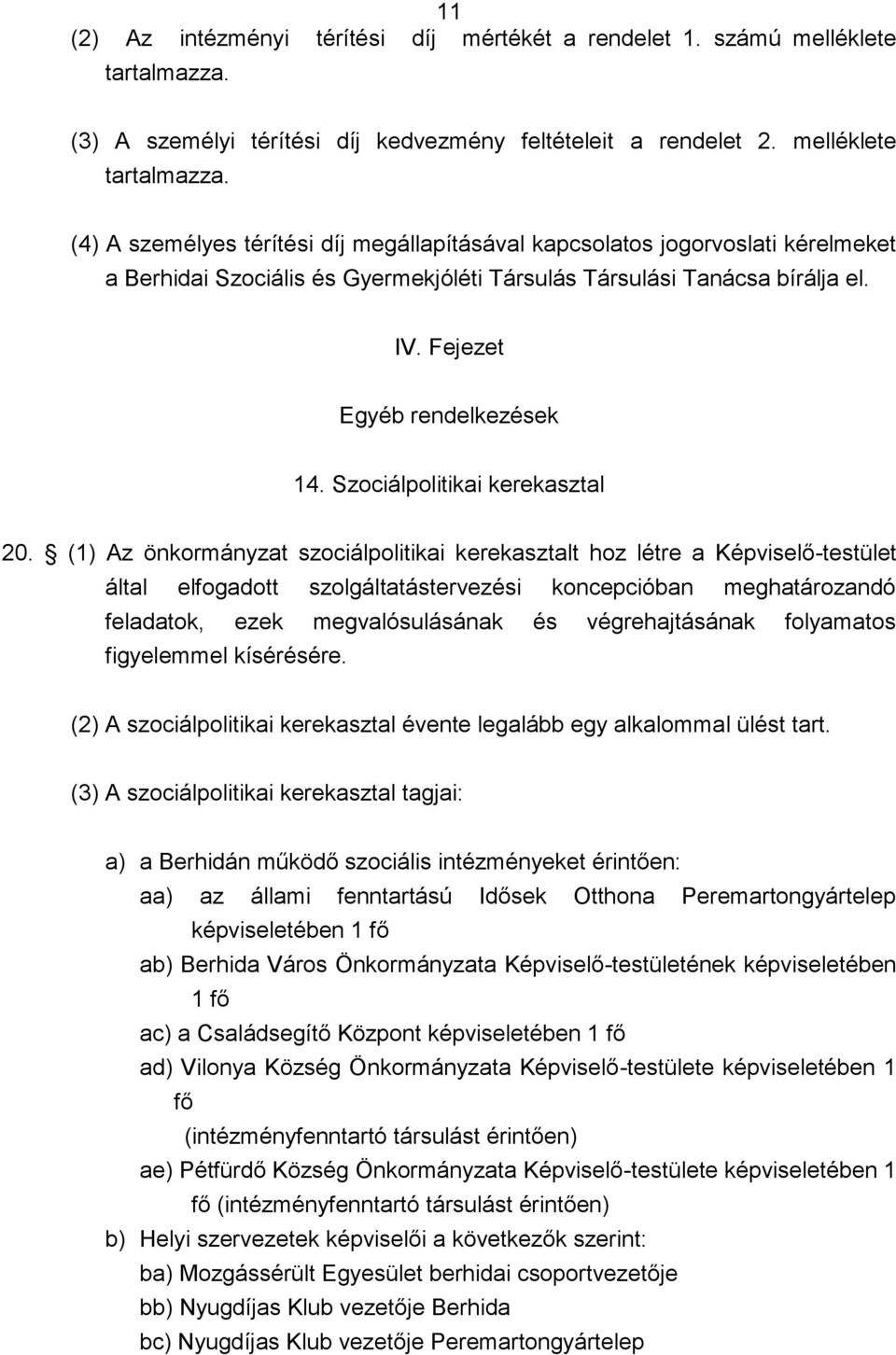 (4) A személyes térítési díj megállapításával kapcsolatos jogorvoslati kérelmeket a Berhidai Szociális és Gyermekjóléti Társulás Társulási Tanácsa bírálja el. IV. Fejezet Egyéb rendelkezések 14.