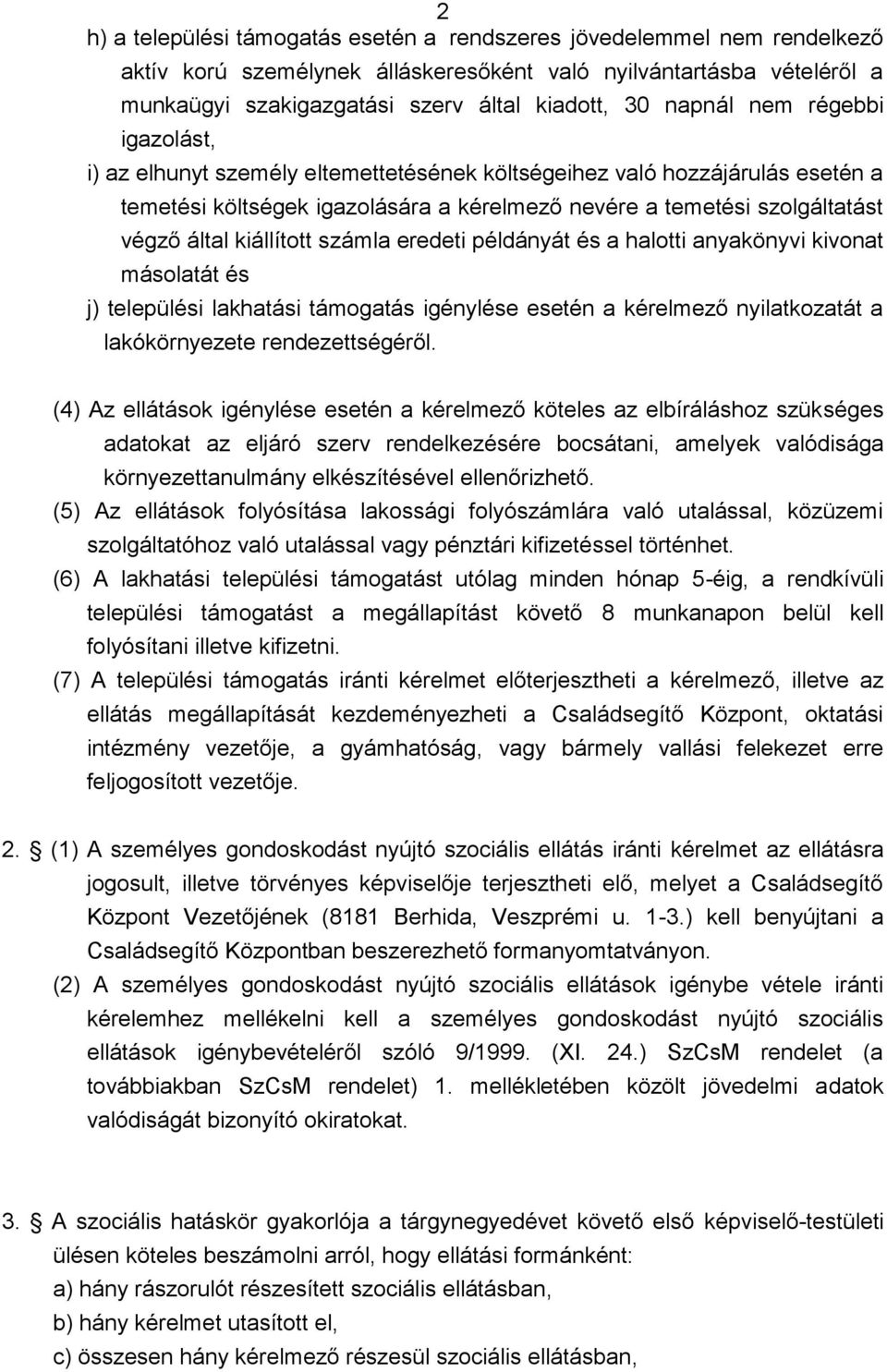 kiállított számla eredeti példányát és a halotti anyakönyvi kivonat másolatát és j) települési lakhatási támogatás igénylése esetén a kérelmező nyilatkozatát a lakókörnyezete rendezettségéről.