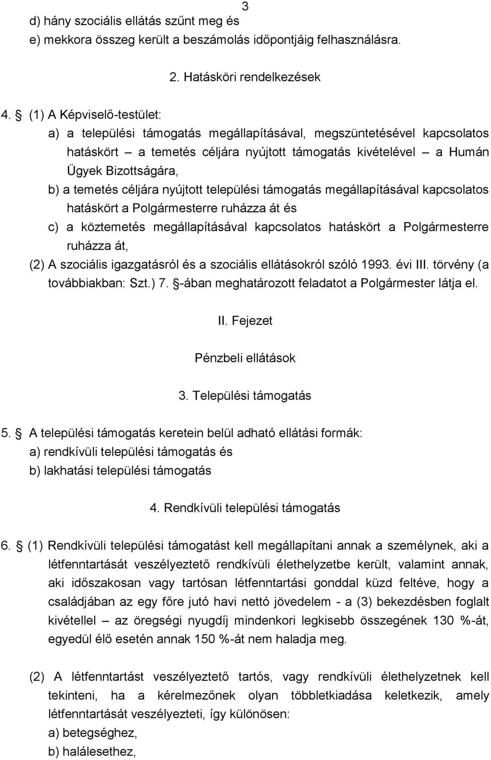 céljára nyújtott települési támogatás megállapításával kapcsolatos hatáskört a Polgármesterre ruházza át és c) a köztemetés megállapításával kapcsolatos hatáskört a Polgármesterre ruházza át, (2) A