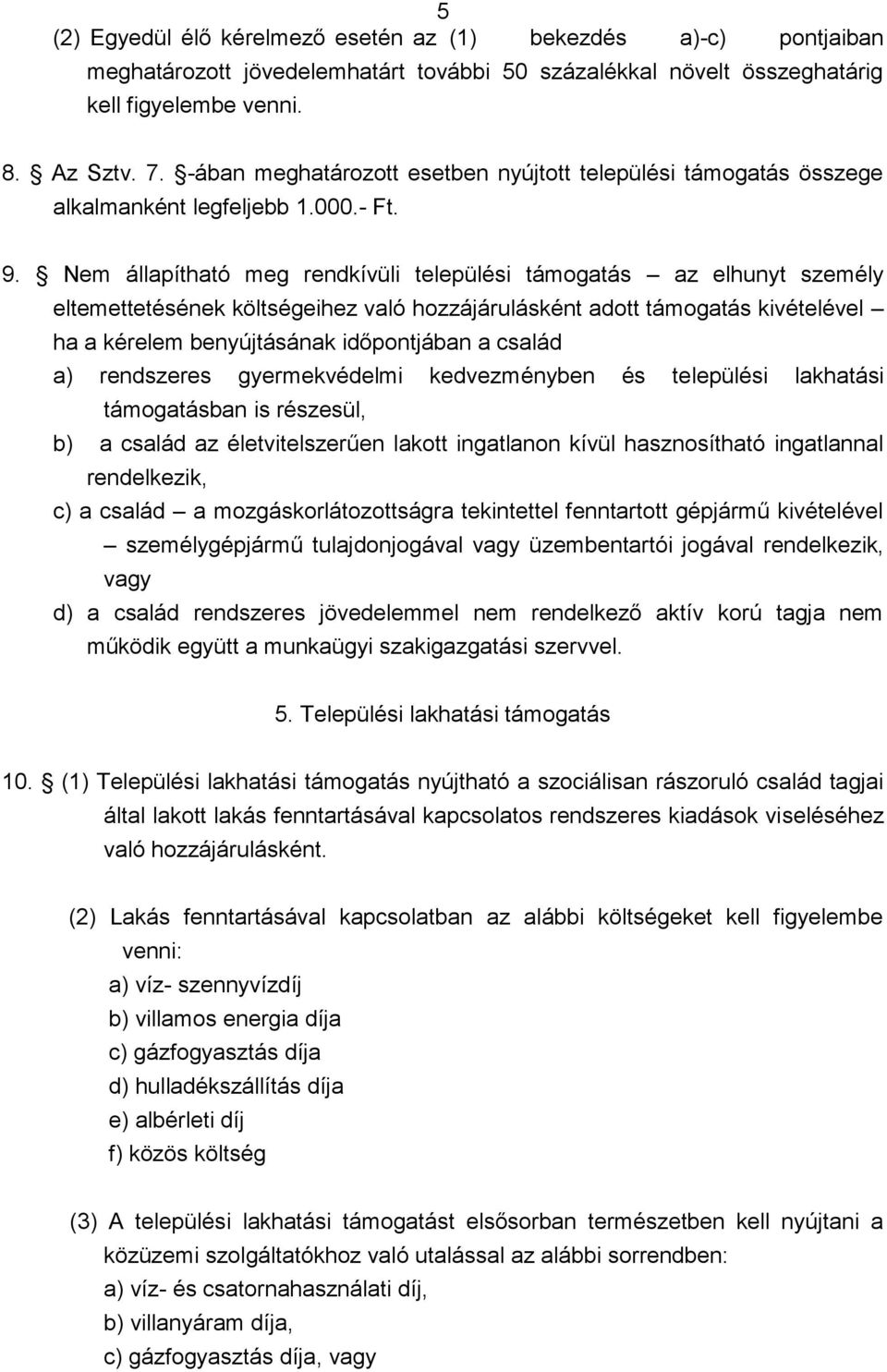 Nem állapítható meg rendkívüli települési támogatás az elhunyt személy eltemettetésének költségeihez való hozzájárulásként adott támogatás kivételével ha a kérelem benyújtásának időpontjában a család