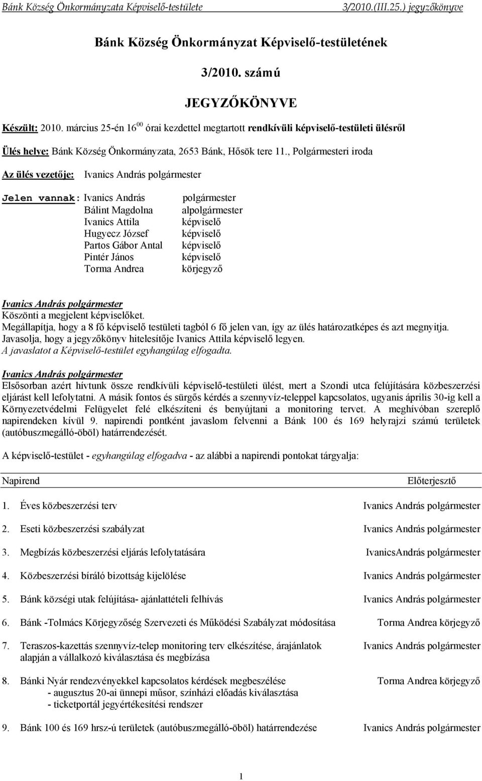 , Polgármesteri iroda Az ülés vezetője: Jelen vannak: Ivanics András Bálint Magdolna Ivanics Attila Hugyecz József Partos Gábor Antal Pintér János Torma Andrea polgármester alpolgármester képviselő