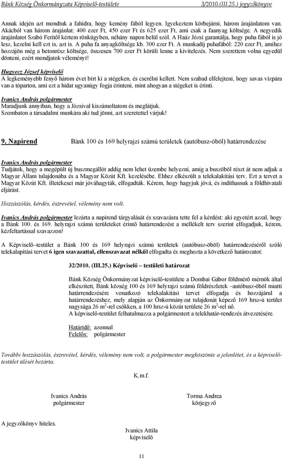 A Haáz Józsi garantálja, hogy puha fából is jó lesz, kezelni kell ezt is, azt is. A puha fa anyagköltsége kb. 300 ezer Ft.