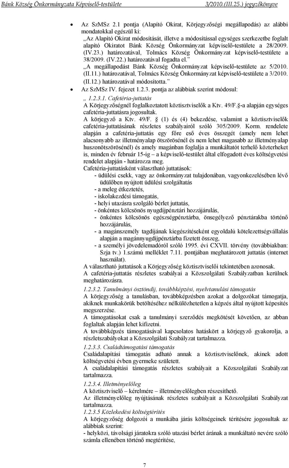 Önkormányzat képviselő-testülete a 28/2009. (IV.23.) határozatával, Tolmács Község Önkormányzat képviselő-testülete a 38/2009. (IV.22.) határozatával fogadta el.