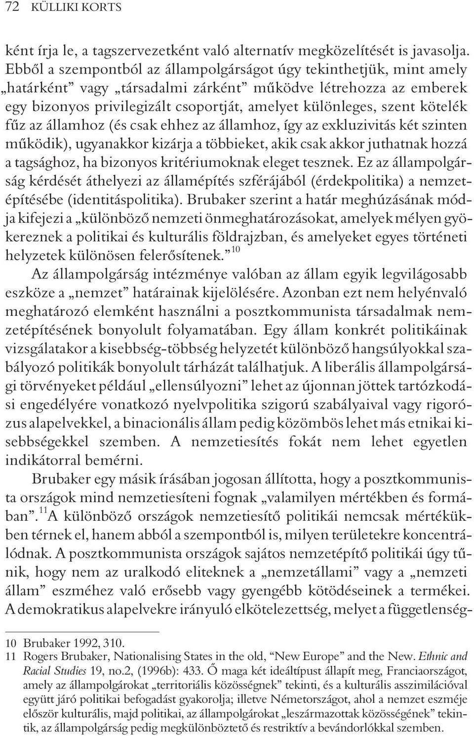 kötelék fûz az államhoz (és csak ehhez az államhoz, így az exkluzivitás két szinten mûködik), ugyanakkor kizárja a többieket, akik csak akkor juthatnak hozzá a tagsághoz, ha bizonyos kritériumoknak