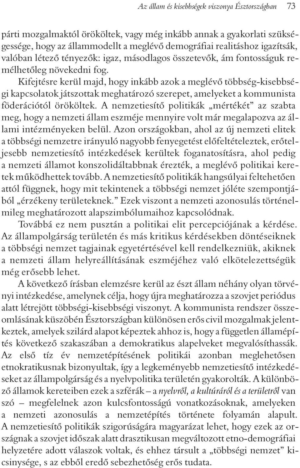 Kifejtésre kerül majd, hogy inkább azok a meglévõ többség-kisebbségi kapcsolatok játszottak meghatározó szerepet, amelyeket a kommunista föderációtól örököltek.