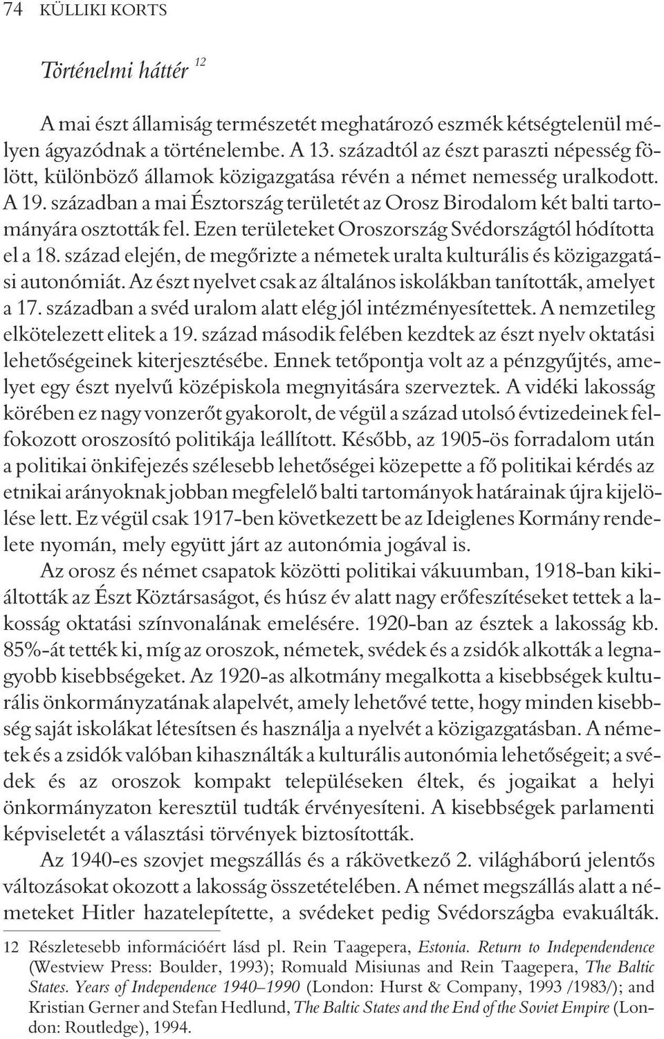 században a mai Észtország területét az Orosz Birodalom két balti tartományára osztották fel. Ezen területeket Oroszország Svédországtól hódította el a 18.